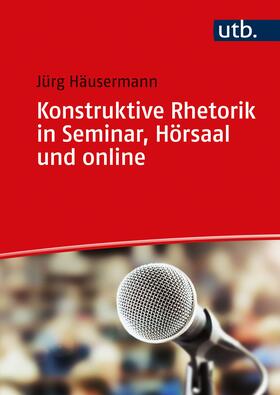 Häusermann | Konstruktive Rhetorik in Seminar, Hörsaal und online | Buch | 978-3-8252-5550-3 | sack.de