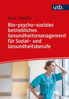 Haas / Reblin |  Bio-psycho-soziales betriebliches Gesundheitsmanagement für Sozial- und Gesundheitsberufe | Buch |  Sack Fachmedien