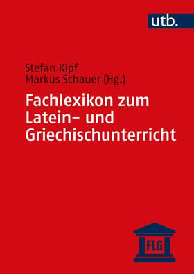 Kipf / Schauer | Fachlexikon zum Latein- und Griechischunterricht | Buch | 978-3-8252-5819-1 | sack.de
