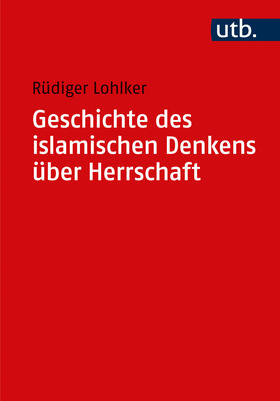 Lohlker | Geschichte des islamischen Denkens über Herrschaft | Buch | 978-3-8252-6225-9 | sack.de