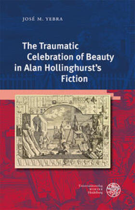 Yebra / Yebra Pertusa |  The Traumatic Celebration of Beauty in Alan Hollinghurst's Fiction | Buch |  Sack Fachmedien