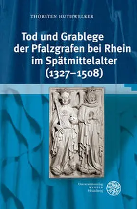 Huthwelker |  Tod und Grablege der Pfalzgrafen bei Rhein im Spätmittelalter (1327-1508) | Buch |  Sack Fachmedien