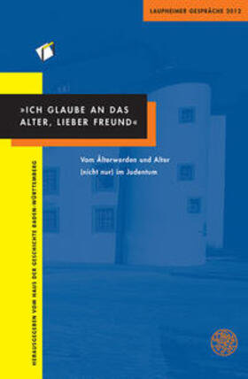 Haus der Geschichte Baden-Württemberg |  "Ich glaube an das Alter, lieber Freund" | Buch |  Sack Fachmedien