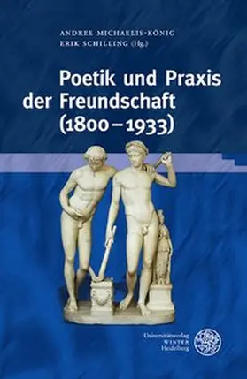 Michaelis-König / Schilling |  Poetik und Praxis der Freundschaft (1800–1933) | Buch |  Sack Fachmedien
