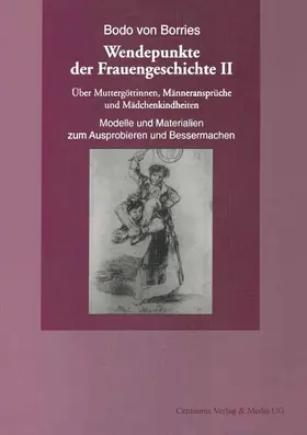 Borries |  Über Muttergöttinnen, Männeransprüche und Mädchenkindheiten. Modelle und Materialien zum Ausprobieren und Bessermachen | Buch |  Sack Fachmedien