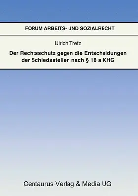 Trefz |  Der Rechtsschutz gegen die Entscheidung der Schiedsstellen nach § 18 a KHG | Buch |  Sack Fachmedien