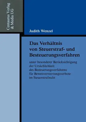 Wenzel |  Das Verhältnis von Steuerstraf- und Besteuerungsverfahren unter besonderer Berücksichtigung der Ursächlichkeit des Besteuerungsverfahrens für Beweisverwertungsverbote im Steuerstrafrecht | Buch |  Sack Fachmedien