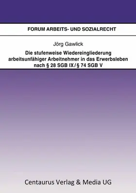 Gawlick |  Die stufenweise Wiedereingliederung arbeitsunfähiger Arbeitnehmer in das Erwerbsleben nach § 28 SGB IX / § 74 SGB V - eine arbeitsrechtliche Betrachtung | Buch |  Sack Fachmedien