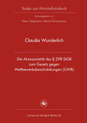 Wunderlich |  Die Akzessorietät des § 298 StGB zum Gesetz gegen Wettbewerbsbeschränkungen (GWB) | Buch |  Sack Fachmedien