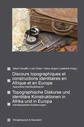 Gouaffo / Götze / Lüsebrink |  Discours topographiques et constructions identitaires en Afrique et en Europe. Topographische Diskurse und identitäre Konstruktionen in Afrika und in Europa. | Buch |  Sack Fachmedien
