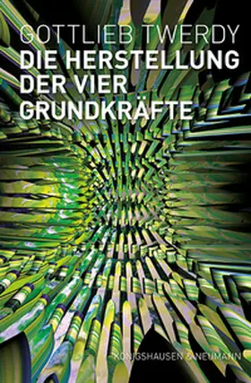 Twerdy |  Die Herstellung der vier Grundkräfte | eBook | Sack Fachmedien