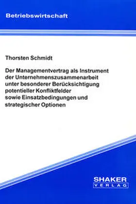 Schmidt |  Der Managementvertrag als Instrument der Unternehmenszusammenarbeit unter besonderer Berücksichtigung potentieller Konfliktfelder sowie Einsatzbedingungen und strategischer Optionen | Buch |  Sack Fachmedien