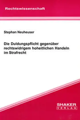 Neuheuser |  Die Duldungspflicht gegenüber rechtswidrigem hoheitlichen Handeln im Strafrecht | Buch |  Sack Fachmedien