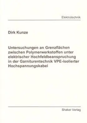 Kunze |  Untersuchungen an Grenzflächen zwischen Polymerwerkstoffen unter elektrischer Hochfeldbeanspruchung in der Garniturentechnik VPE-isolierter Hochspannungskabel | Buch |  Sack Fachmedien