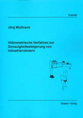 Wollnack |  Videometrische Verfahren zur Genauigkeitssteigerung von Industrierobotern | Buch |  Sack Fachmedien