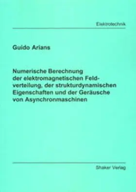 Arians |  Numerische Berechnung der elektromagnetischen Feldverteilung, der strukturdynamischen Eigenschaften und der Geräusche von Asynchronmaschinen | Buch |  Sack Fachmedien