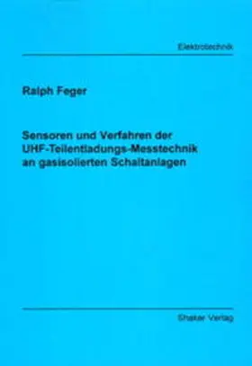 Feger |  Sensoren und Verfahren der UHF-Teilentladungs-Messtechnik an gasisolierten Schaltanlagen | Buch |  Sack Fachmedien