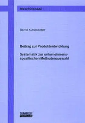 Kuhlenkötter |  Beitrag zur Produktentwicklung - Systematik zur unternehmensspezifischen Methodenauswahl | Buch |  Sack Fachmedien