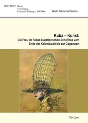 Talmon de Cardozo |  Kuba - Kunst: Die Frau im Fokus künstlerischen Schaffens vom Ende der Kolonialzeit bis zur Gegenwart | Buch |  Sack Fachmedien