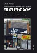 Blanché |  Something to s(pr)ay: Der Street Artivist Banksy | Buch |  Sack Fachmedien