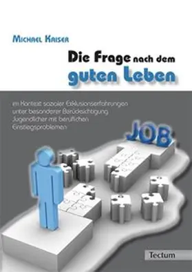 Kaiser |  Die Frage nach dem guten Leben im Kontext sozialer Exklusionserfahrungen unter besonderer Berücksichtigung Jugendlicher mit beruflichen Einstiegsproblemen | Buch |  Sack Fachmedien
