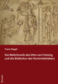 Nagel |  Die Weltchronik des Otto von Freising und die Bildkultur des Hochmittelalters | Buch |  Sack Fachmedien
