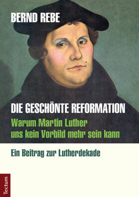 Rebe | Die geschönte Reformation | Buch | 978-3-8288-3016-5 | sack.de