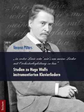 Peters |  "in erster Linie wär' mir's um meine Lieder mit Orchesterbegleitung zu tun" Studien zu Hugo Wolfs instrumentierten Klavierliedern | Buch |  Sack Fachmedien
