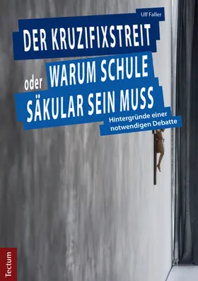 Faller |  Der Kruzifixstreit oder Warum Schule säkular sein muss | Buch |  Sack Fachmedien