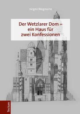 Wegmann |  Der Wetzlarer Dom - ein Haus für zwei Konfessionen | Buch |  Sack Fachmedien