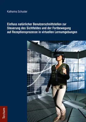 Schuster |  Einfluss natürlicher Benutzerschnittstellen zur Steuerung des Sichtfeldes und der Fortbewegung auf Rezeptionsprozesse in virtuellen Lernumgebungen | Buch |  Sack Fachmedien