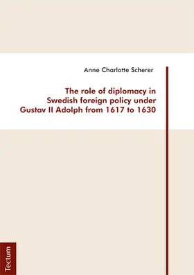 Scherer |  The role of diplomacy in Swedish foreign policy under Gustav II Adolph from 1617 to 1630 | Buch |  Sack Fachmedien