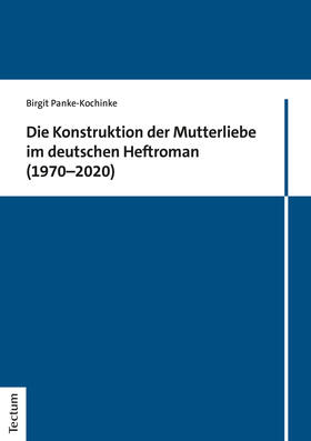Panke-Kochinke | Die Konstruktion der Mutterliebe im deutschen Heftroman (1970-2020) | Buch | 978-3-8288-4553-4 | sack.de