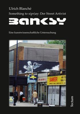 Blanché | Something to s(pr)ay: Der Street Artivist Banksy | E-Book | sack.de