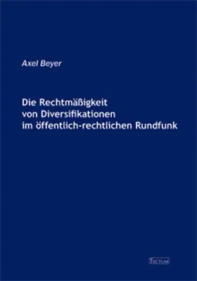 Beyer |  Die Rechtmäßigkeit von Diversifikationen im öffentlich-rechtlichen Rundfunk | Buch |  Sack Fachmedien