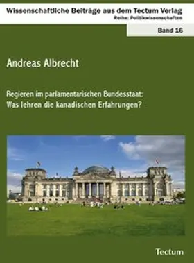 Albrecht |  Regieren im parlamentarischen Bundesstaat: Was lehren die kanadischen Erfahrungen? | Buch |  Sack Fachmedien