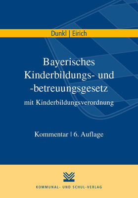 Dunkl / Eirich | Bayerisches Kinderbildungs- und -betreuungsgesetz mit Kinderbildungsverordnung | Buch | 978-3-8293-1381-0 | sack.de