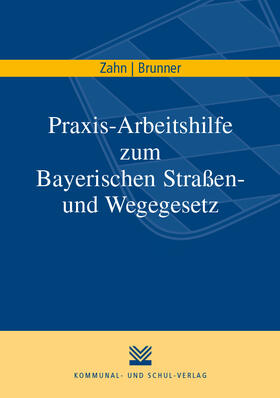 Zahn / Brunner / Weinzierl | Praxis-Arbeitshilfe zum Bayerischen Straßen- und Wegegesetz | Buch | 978-3-8293-1525-8 | sack.de