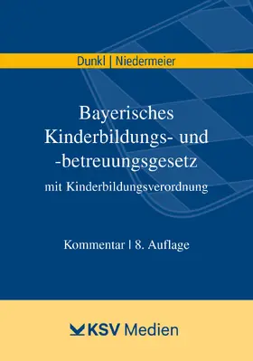 Dunkl / Niedermeier / Eirich | Bayerisches Kinderbildungs- und -betreuungsgesetz mit Kinderbildungsverordnung | Buch | 978-3-8293-1796-2 | www.sack.de