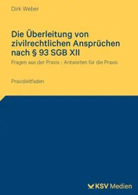 Weber |  Die Überleitung von zivilrechtlichen Ansprüchen nach § 93 SGB XII | Buch |  Sack Fachmedien