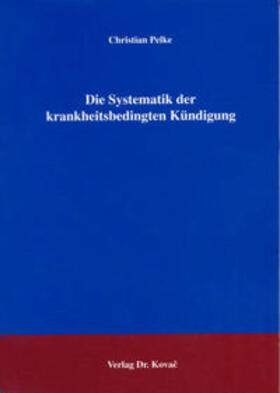 Pelke | Die Systematik der krankheitsbedingten Kündigung | Buch | 978-3-8300-1517-8 | sack.de