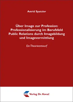 Spatzier |  Über Image zur Profession: Professionalisierung im Berufsfeld Public Relations durch Imagebildung und Imagevermittlung | Buch |  Sack Fachmedien