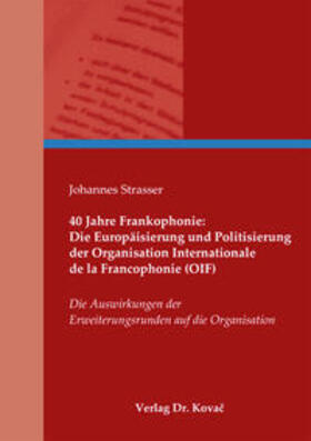 Strasser | 40 Jahre Frankophonie: Die Europäisierung und Politisierung der Organisation Internationale de la Francophonie (OIF) | Buch | 978-3-8300-6357-5 | sack.de