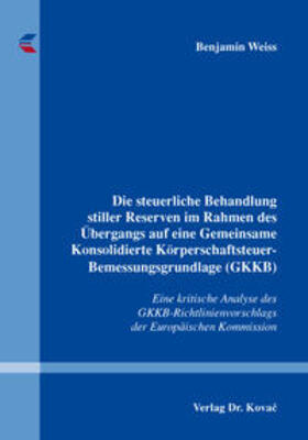 Weiss | Die steuerliche Behandlung stiller Reserven im Rahmen des Übergangs auf eine Gemeinsame Konsolidierte Körperschaftsteuer-Bemessungsgrundlage (GKKB) | Buch | 978-3-8300-8606-2 | sack.de