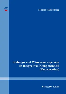 Kallischnigg |  Bildungs- und Wissensmanagement als integratives Kompetenzfeld (Knowucation) | Buch |  Sack Fachmedien