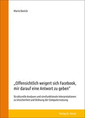Donick |  „Offensichtlich weigert sich Facebook, mir darauf eine Antwort zu geben“ – Strukturelle Analysen und sinnfunktionale Interpretationen zu Unsicherheit und Ordnung der Computernutzung | Buch |  Sack Fachmedien