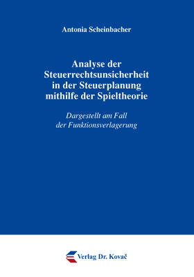 Scheinbacher |  Analyse der Steuerrechtsunsicherheit in der Steuerplanung mithilfe der Spieltheorie | Buch |  Sack Fachmedien