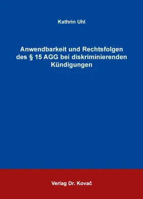 Uhl |  Anwendbarkeit und Rechtsfolgen des § 15 AGG bei diskriminierenden Kündigungen | Buch |  Sack Fachmedien