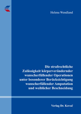 Wendland | Die strafrechtliche Zulässigkeit körperverändernder wunscherfüllender Operationen unter besonderer Berücksichtigung wunscherfüllender Amputationen und weiblicher Beschneidung | Buch | 978-3-8300-8954-4 | sack.de