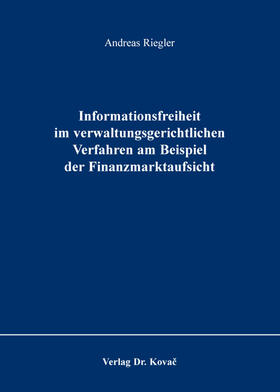 Riegler | Informationsfreiheit im verwaltungsgerichtlichen Verfahren am Beispiel der Finanzmarktaufsicht | Buch | 978-3-8300-8966-7 | sack.de